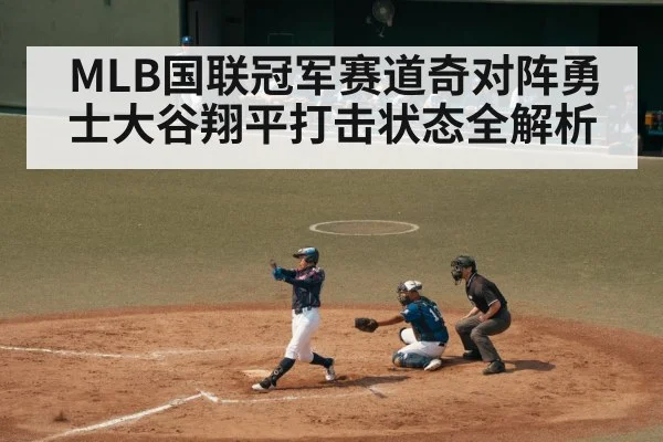MLB国联冠军赛道奇对阵勇士大谷翔平打击状态全解析